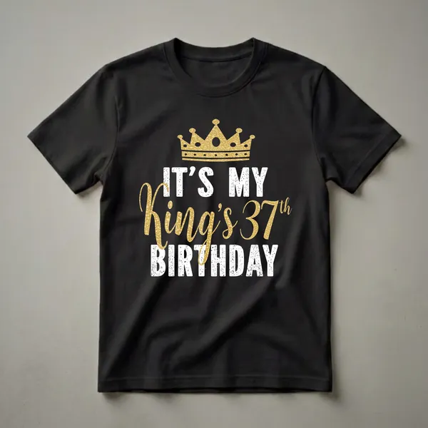Black t-shirt with a gold crown graphic and distressed white and gold text that reads 'IT'S MY King's 37th BIRTHDAY'.