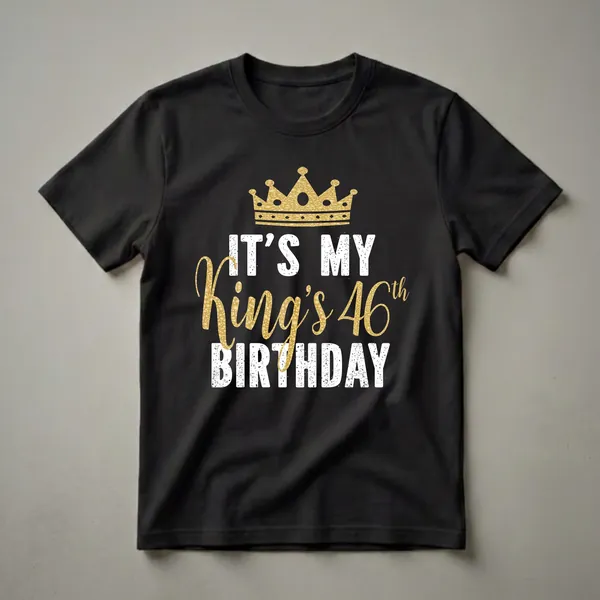 Black t-shirt with a golden crown graphic and distressed white and gold text that reads 'IT'S MY King's 46th BIRTHDAY'.