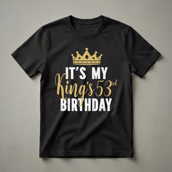 Black t-shirt with a gold glitter crown graphic above distressed white text 'IT'S MY' and distressed gold text 'King's 53rd BIRTHDAY'.