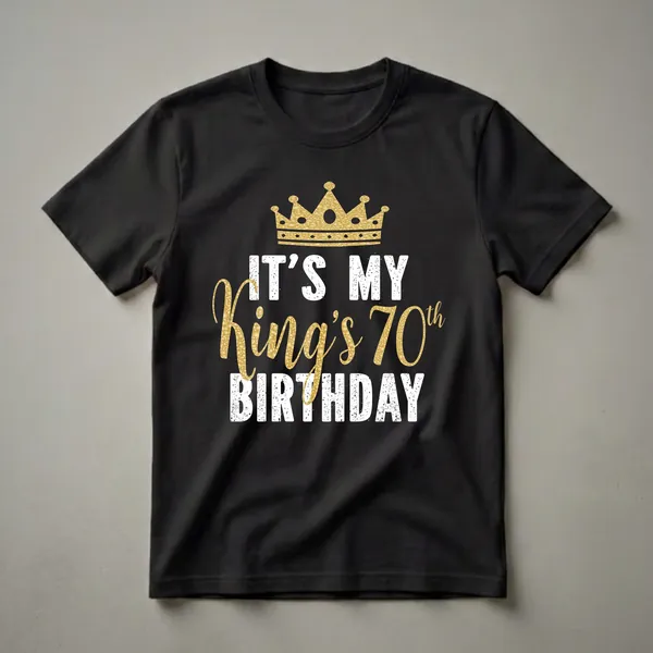 Black t-shirt with a golden crown and distressed white and gold text that reads 'IT'S MY King's 70th BIRTHDAY'.