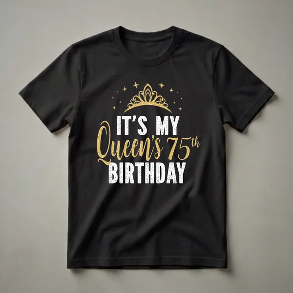 Black t-shirt with white and gold distressed text that reads 'IT'S MY Queen's 75th BIRTHDAY' with a golden crown and stars graphic above.