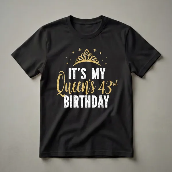 Black t-shirt with white and gold distressed text that reads 'IT'S MY Queen's 43rd BIRTHDAY', topped with a golden crown and stars.