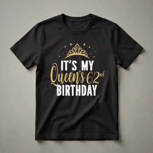 Black t-shirt with distressed white and gold text that reads 'IT'S MY QUEEN'S 62nd BIRTHDAY', topped with a golden crown and surrounded by golden stars.