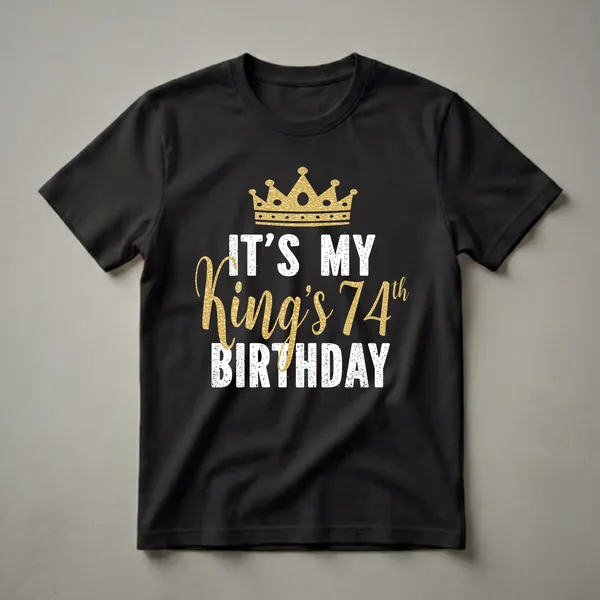 Black t-shirt with a gold glitter crown and distressed white text reading 'IT'S MY' and 'BIRTHDAY', with 'King's 74th' in gold glitter text.