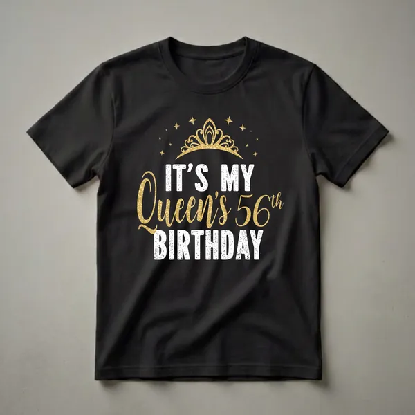 Black t-shirt with a gold crown and stars graphic, and white and gold text reading 'IT'S MY Queen's 56th BIRTHDAY'.