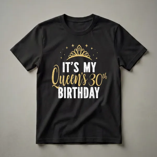 Black t-shirt with white and gold distressed text that reads 'IT'S MY Queen's 30th BIRTHDAY', topped with a golden crown and scattered stars.