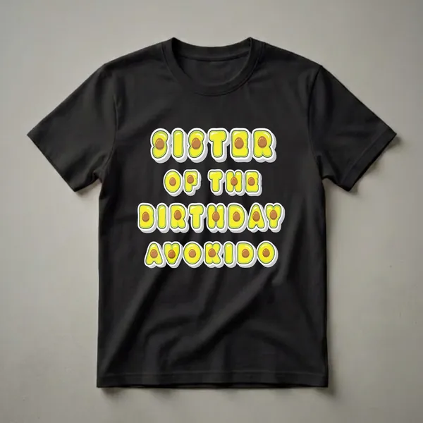 Black t-shirt with the words 'Sister Of The Birthday Avokido' written in yellow and green letters designed to look like avocados with brown pits.