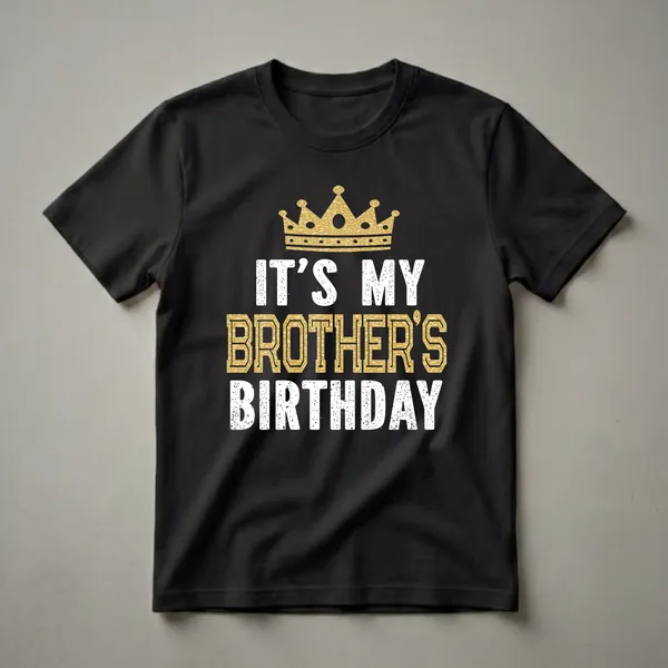 Black t-shirt with a gold glitter crown and distressed white and gold text that reads "IT'S MY BROTHER'S BIRTHDAY".