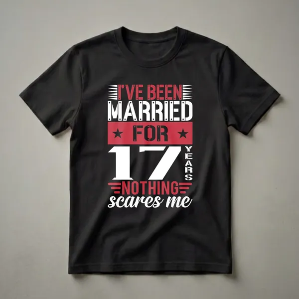 Black t-shirt with white and red text that reads 'I've Been Married For 17 Years Nothing Scares Me' in a bold, stencil-like font.