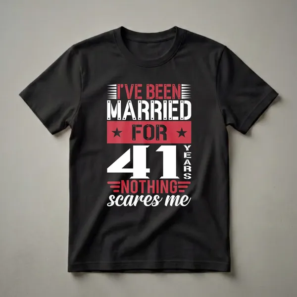 Black t-shirt with red and white text graphic that reads 'I've Been Married For 41 Years Nothing Scares Me'.