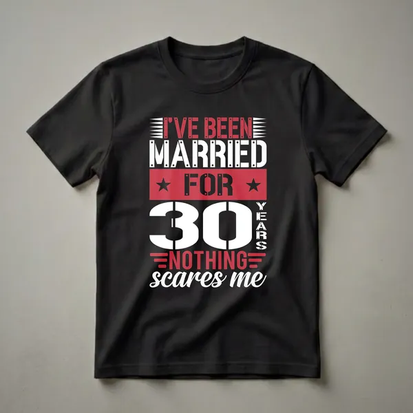Black t-shirt with white and red text that reads "I've Been Married For 30 Years Nothing Scares Me" in a bold, stencil-like font.