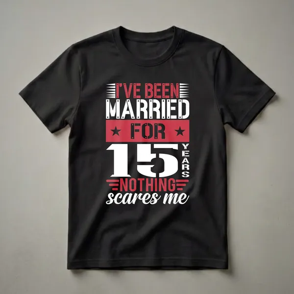 Black t-shirt with white and red text that reads 'I've Been Married For 15 Years Nothing Scares Me' in a bold, stencil-like font, celebrating a 15th anniversary.
