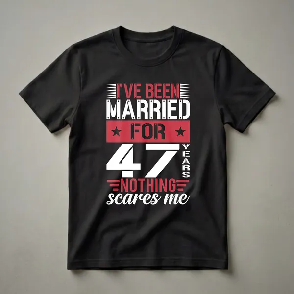 Black t-shirt with white and red text that reads 'I've Been Married For 47 Years Nothing Scares Me' in a bold, stencil-like font.