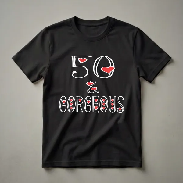 Black t-shirt with white text that reads '50 & GORGEOUS' and red heart graphics.