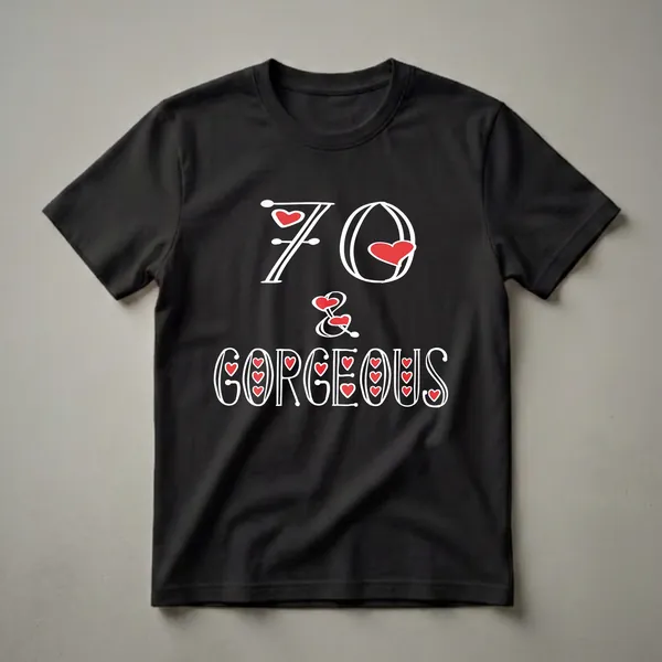 Black t-shirt with white text that reads '70 & GORGEOUS', accented with red hearts.