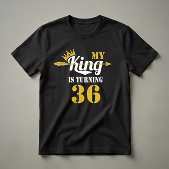 My King Is Turning 36 Graphic T-Shirt for 36th Birthday