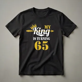 My King Is Turning 65 - 65th Birthday T-Shirt for Dad
