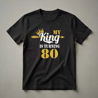 My King Is Turning 80 Graphic T-Shirt for Dad's Birthday