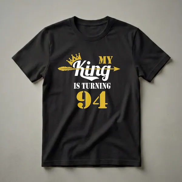 Black t-shirt with white and gold text that reads 'MY King IS TURNING 94', featuring a gold crown and a gold arrow.