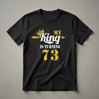 My King Is Turning 73 - 73rd Birthday T-Shirt for Dad