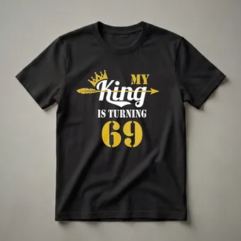 My King Is Turning 69 - 69th Birthday Graphic T-Shirt for Dad