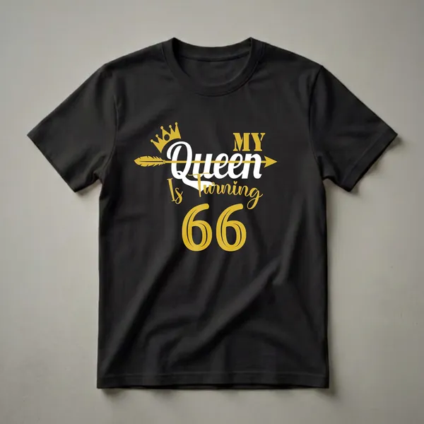 Black t-shirt with gold and white text that reads "My Queen Is Turning 66" with a crown and arrow graphic.