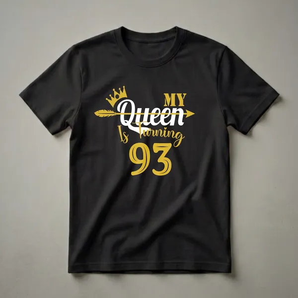 Black t-shirt with gold and white text that reads "My Queen Is Turning 93" with a crown and arrow graphic.