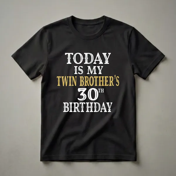 Black t-shirt with white and gold glitter text that reads 'TODAY IS MY TWIN BROTHER'S 30TH BIRTHDAY'.