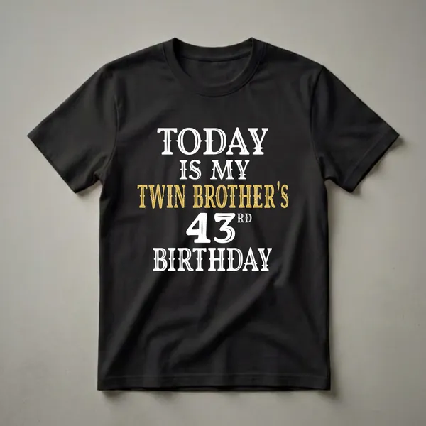 Black t-shirt with white and gold glitter text that reads 'TODAY IS MY TWIN BROTHER'S 43RD BIRTHDAY'.