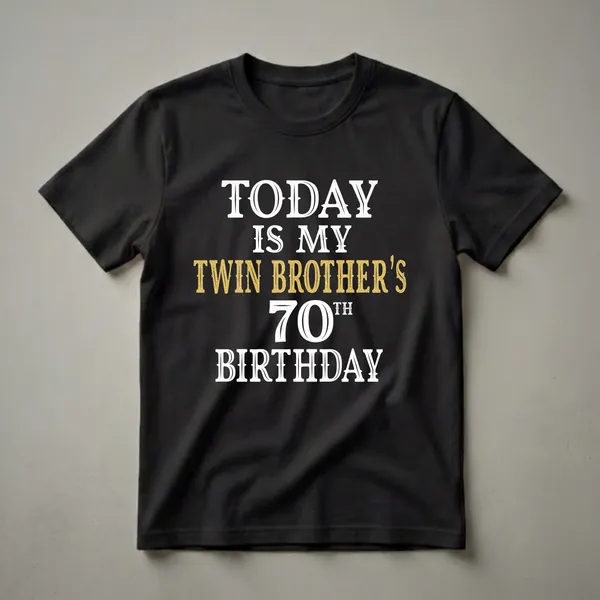Black t-shirt with white and gold glitter text that reads 'TODAY IS MY TWIN BROTHER'S 70TH BIRTHDAY'.