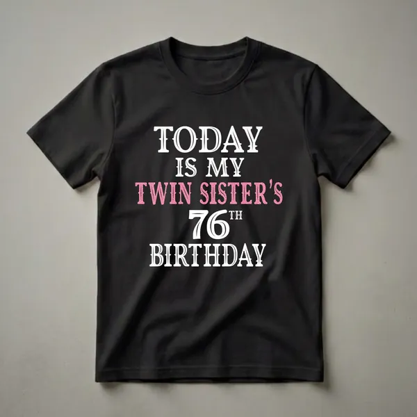 Black t-shirt with white and pink glitter text that reads 'TODAY IS MY TWIN SISTER'S 76TH BIRTHDAY'.
