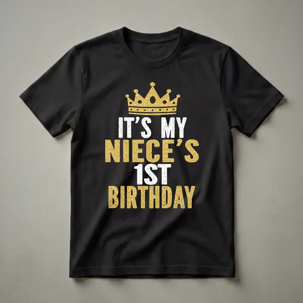 Black t-shirt with a gold distressed crown graphic above the text 'IT'S MY NIECE'S 1ST BIRTHDAY' in distressed white and gold lettering.