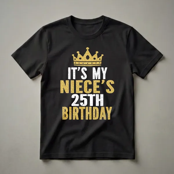Black t-shirt with a gold glitter crown graphic above distressed white and gold text that reads 'IT'S MY NIECE'S 25TH BIRTHDAY'.