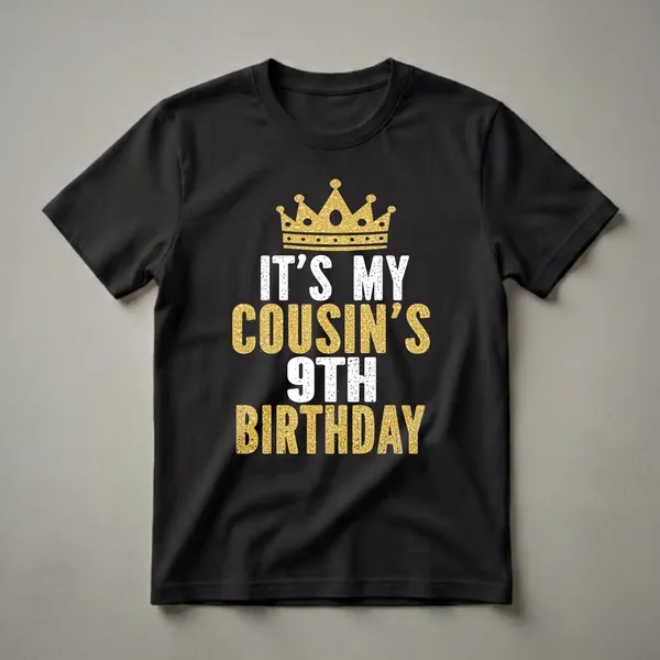 Black t-shirt with distressed white text 'IT'S MY' and '9TH' and gold glitter-effect text 'COUSIN'S' and 'BIRTHDAY', topped with a gold glitter-effect crown.