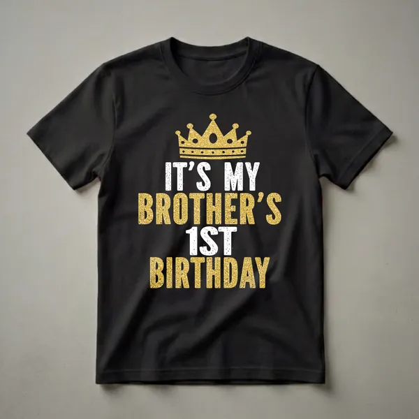 Black t-shirt with a gold glitter crown and distressed white and gold text reading 'IT'S MY BROTHER'S 1ST BIRTHDAY'.