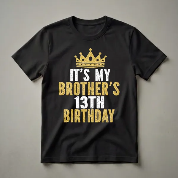 Black t-shirt with a gold glitter crown and distressed white and gold text reading 'IT'S MY BROTHER'S 13TH BIRTHDAY'.