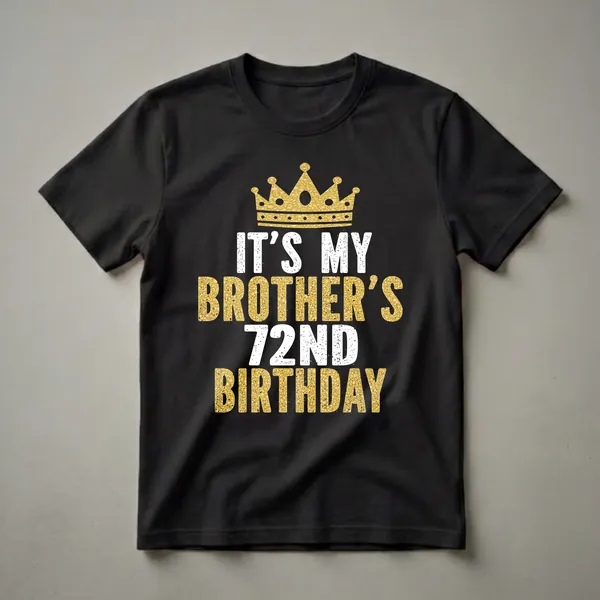 Black t-shirt with a gold glitter crown and white and gold glitter text that reads 'IT'S MY BROTHER'S 72ND BIRTHDAY'.