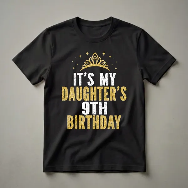 Black t-shirt with white and gold glitter text that reads 'IT'S MY DAUGHTER'S 9TH BIRTHDAY' and a golden crown with stars above.
