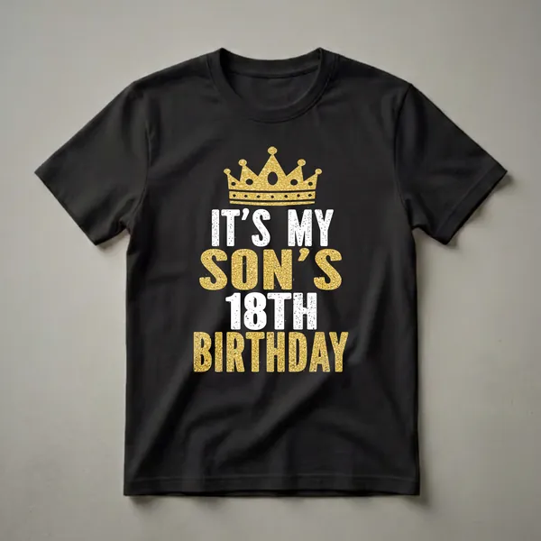 Black t-shirt with gold crown graphic and distressed white and gold text reading 'IT'S MY SON'S 18TH BIRTHDAY'.