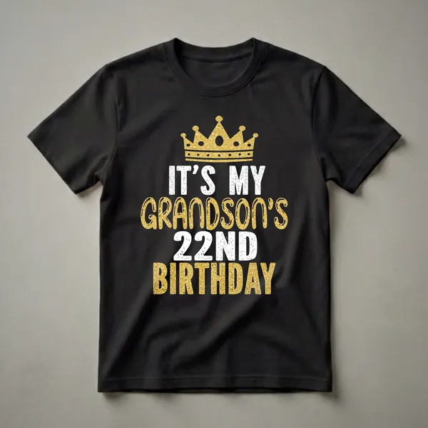 Black t-shirt with a golden crown graphic and white and gold text that reads "IT'S MY GRANDSON'S 22ND BIRTHDAY".