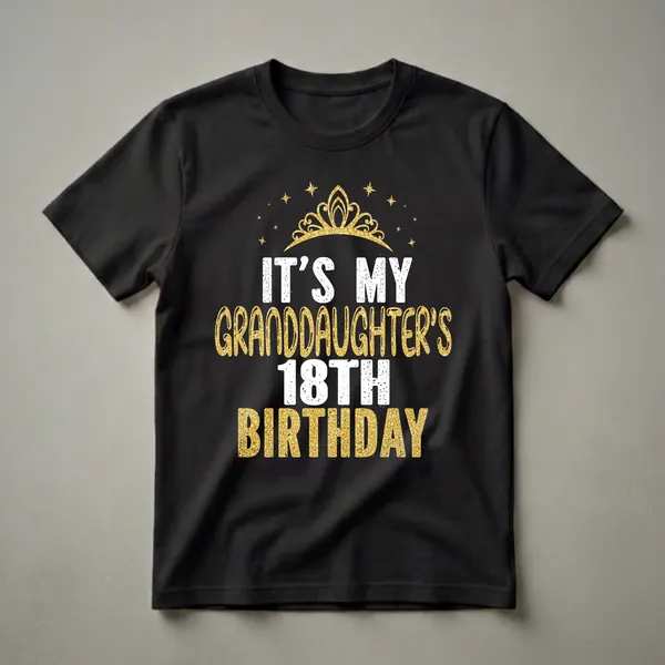 Black t-shirt with white and gold text that reads 'IT'S MY GRANDDAUGHTER'S 18TH BIRTHDAY' with a golden crown and stars graphic.