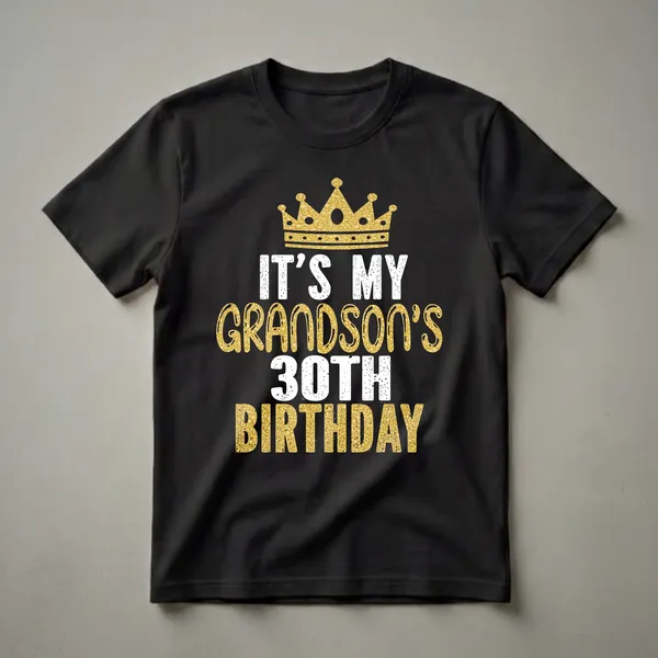 Black t-shirt with a gold glitter crown graphic and white and gold text that reads 'IT'S MY GRANDSON'S 30TH BIRTHDAY'.