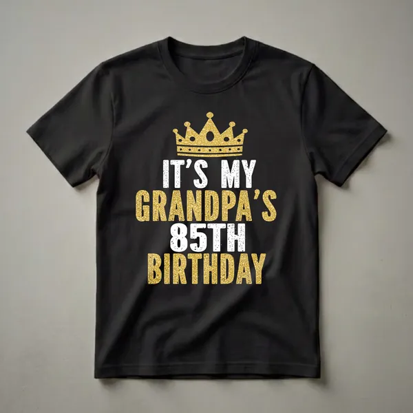 Black t-shirt with a gold crown graphic and white and gold text that reads 'IT'S MY GRANDPA'S 85TH BIRTHDAY'.