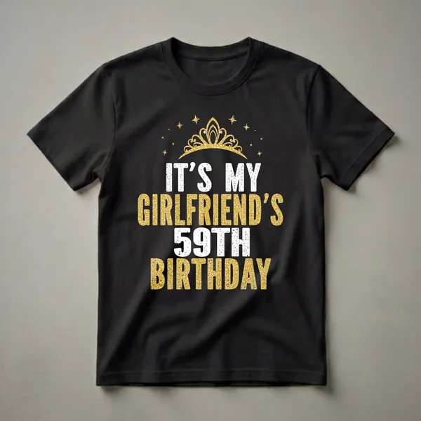 Black t-shirt with gold glitter crown and stars graphic, and distressed white and gold text reading 'IT'S MY GIRLFRIEND'S 59TH BIRTHDAY'.