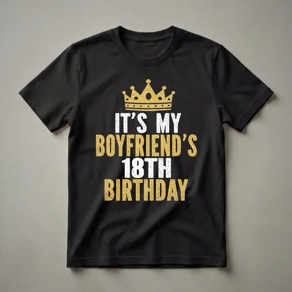 Black t-shirt with a gold glitter crown and distressed white and gold text reading 'IT'S MY BOYFRIEND'S 18TH BIRTHDAY'.