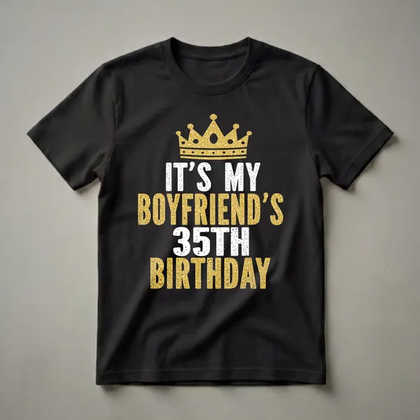 Black t-shirt with gold glitter crown and distressed white and gold text reading 'IT'S MY BOYFRIEND'S 35TH BIRTHDAY'.