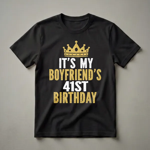 Black t-shirt with gold glitter crown and distressed white and gold text reading 'IT'S MY BOYFRIEND'S 41ST BIRTHDAY'.