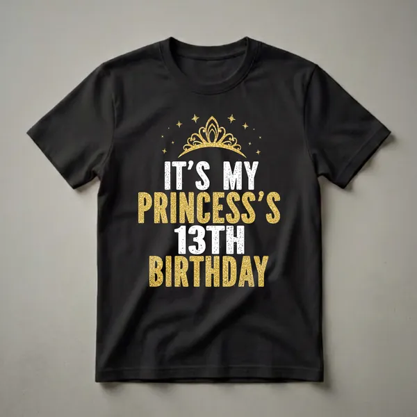 Black t-shirt with white and gold distressed text that reads 'IT'S MY PRINCESS'S 13TH BIRTHDAY' and a gold crown with stars above.