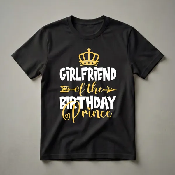 Black t-shirt with white and gold text that reads 'Girlfriend of The Birthday Prince' and a golden crown graphic.