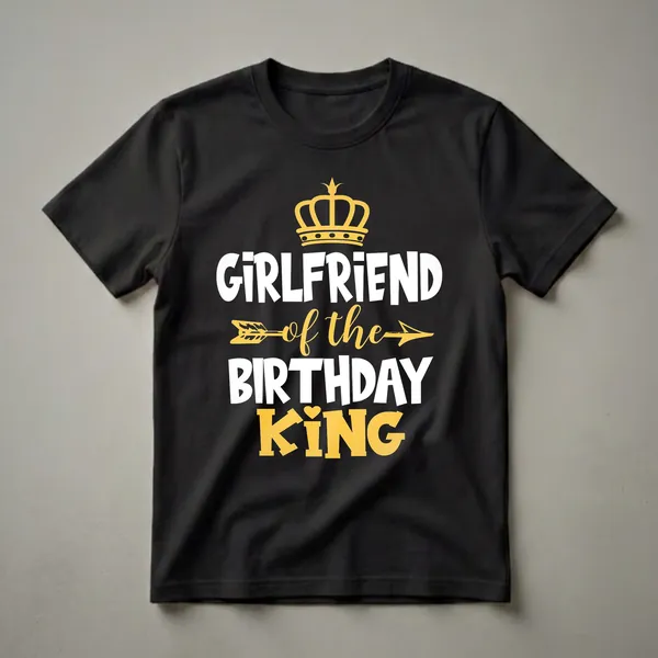 Black t-shirt with white and yellow text that reads 'Girlfriend of the Birthday King', topped with a golden crown.